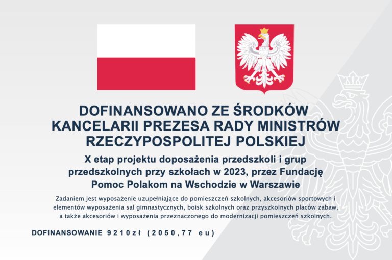 Realizowany X etap projektu doposażenia przedszkoli i grup przedszkolnych przy szkołach w 2023, przez Fundację Pomoc Polakom na Wschodzie w Warszawie ze Środków Kancelarii Prezesa Rady Ministrów Rzeczypospolitej Polskiej.